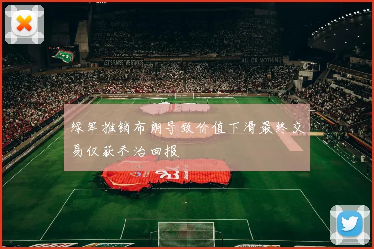 绿军推销布朗导致价值下滑最终交易仅获乔治回报
