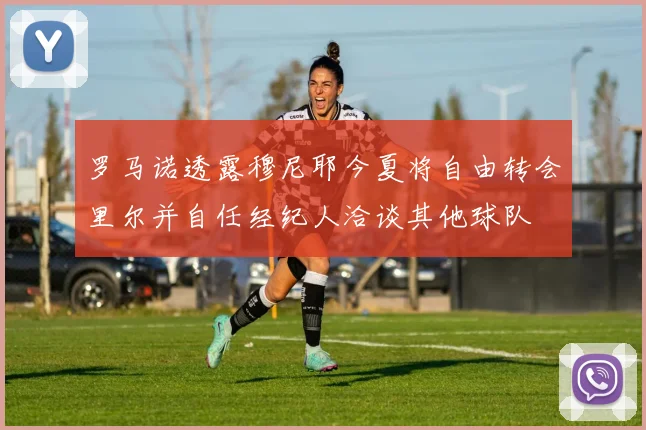 罗马诺透露穆尼耶今夏将自由转会里尔并自任经纪人洽谈其他球队
