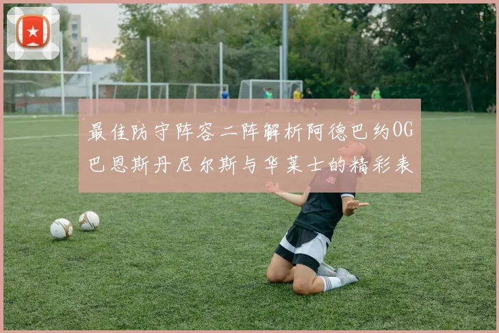 最佳防守阵容二阵解析阿德巴约OG巴恩斯丹尼尔斯与华莱士的精彩表现