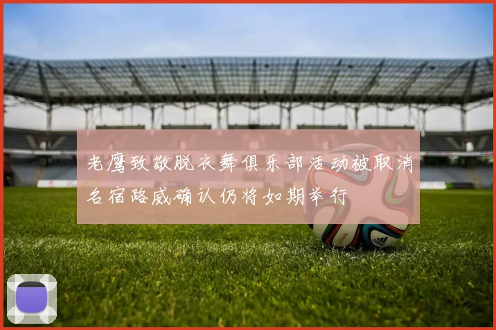 老鹰致敬脱衣舞俱乐部活动被取消名宿路威确认仍将如期举行