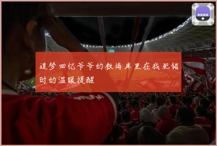 追梦回忆爷爷的教诲库里在我犯错时的温暖提醒